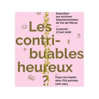 Exposition « Les contribuables heureux ? Payer ses impôts dans l’Est parisien 1302-1914 »